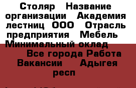 Столяр › Название организации ­ Академия лестниц, ООО › Отрасль предприятия ­ Мебель › Минимальный оклад ­ 40 000 - Все города Работа » Вакансии   . Адыгея респ.